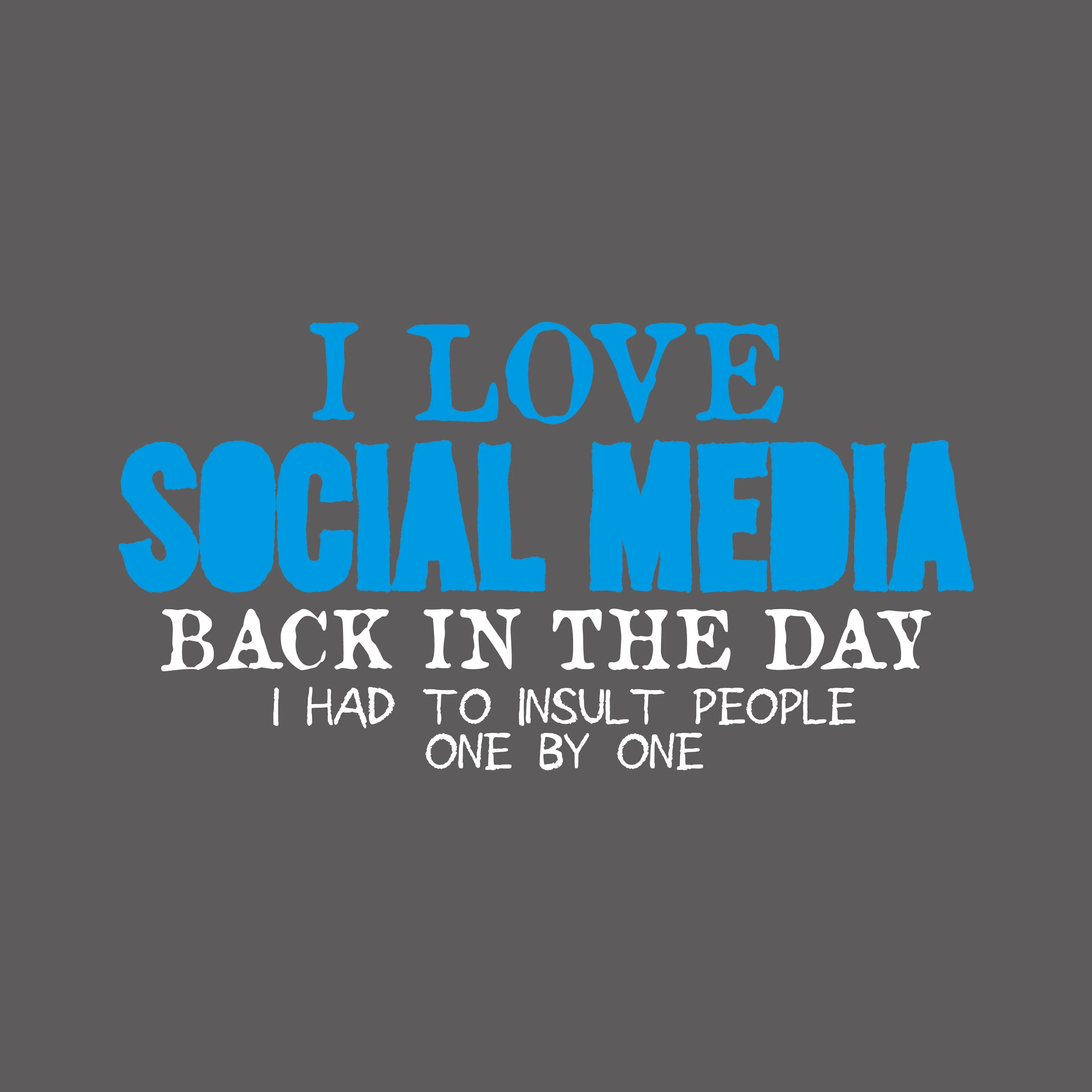 I Love Social Media Back in the Day, I had to Insult People One by One