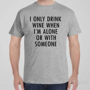 I only drink when alone - T-shirt