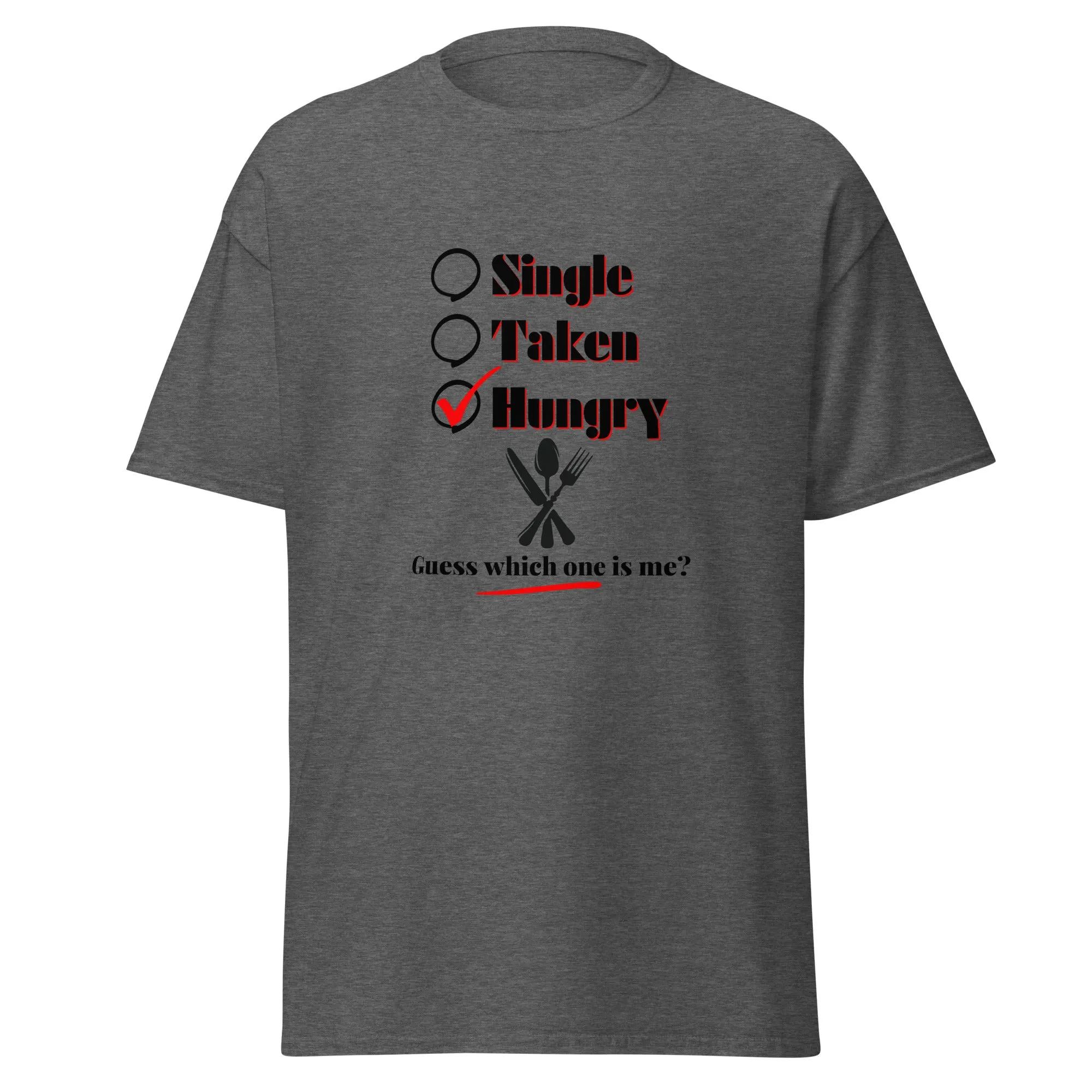 Single, Taken or Hungry - Valentine’s Day T-Shirt - Romantic and Stylish