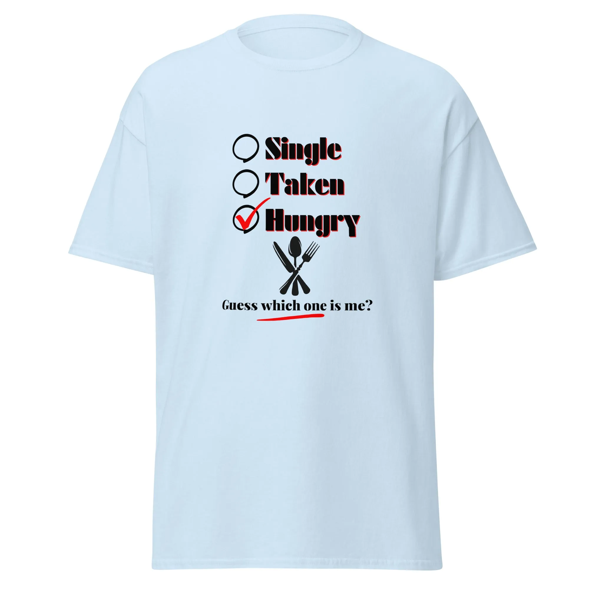 Single, Taken or Hungry - Valentine’s Day T-Shirt - Romantic and Stylish