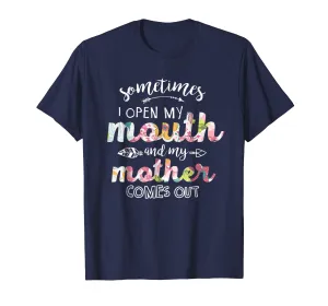 Sometimes I Open My Mouth And My Mother Comes Out Tshirt