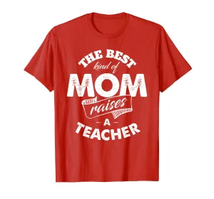 The Best Kind of Mom Raises a Teacher T Shirt for Mother